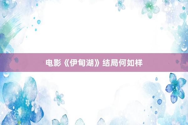 电影《伊甸湖》结局何如样